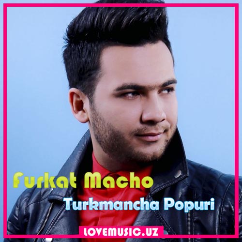 Furkat Macho - Turkmancha Popuri